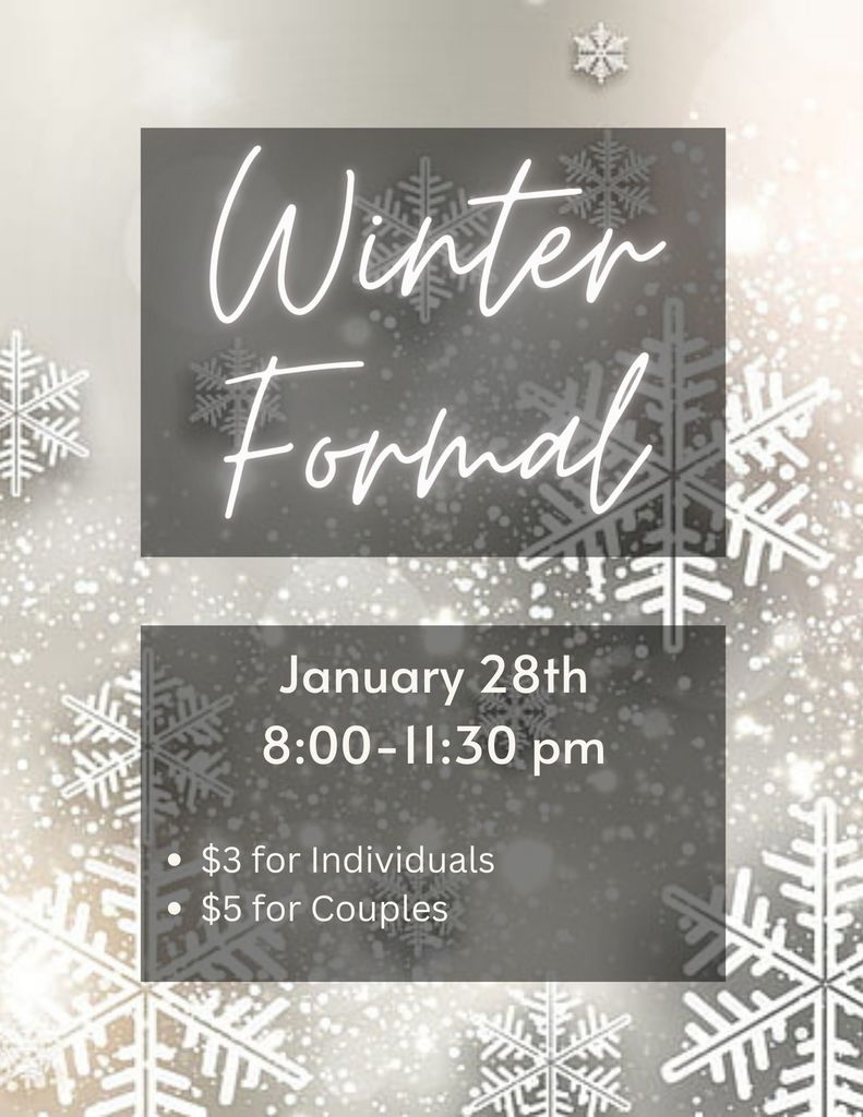 Winter Formal January 28th 8:00-11:30 pm $3 for individuals $5 for couples